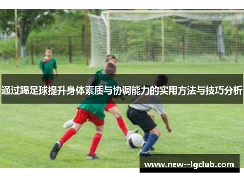 通过踢足球提升身体素质与协调能力的实用方法与技巧分析